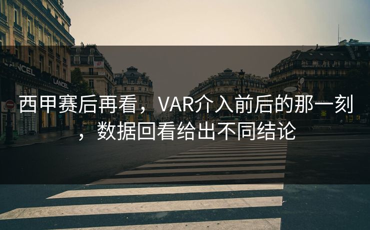 西甲赛后再看，VAR介入前后的那一刻，数据回看给出不同结论