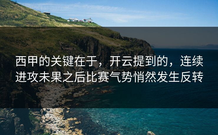 西甲的关键在于，开云提到的，连续进攻未果之后比赛气势悄然发生反转
